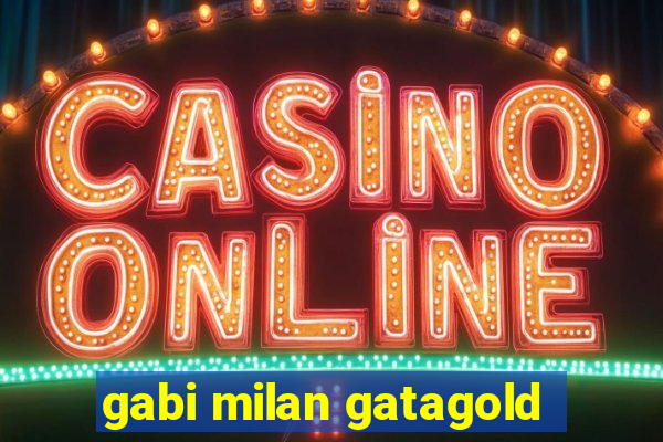 gabi milan gatagold